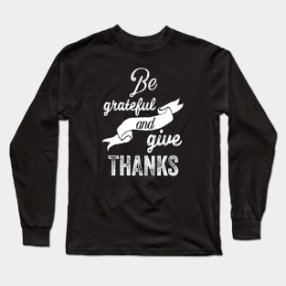 Be grateful and give thanks Long Sleeve T-Shirt